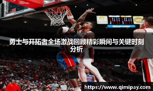 勇士与开拓者全场激战回顾精彩瞬间与关键时刻分析